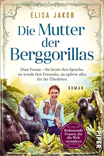 Die Mutter der Berggorillas (Bedeutende Frauen, die die Welt verändern 18): Dian Fossey – Sie lernte ihre Sprache, sie wurde ihre Vertraute, sie riskierte alles für ihr Überleben | Historischer Roman von Piper Taschenbuch