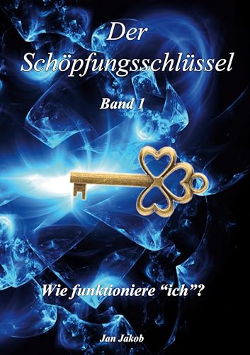 Der Schöpfungsschlüssel Band 1: Wie funktioniere "ich"? von Book on Demand