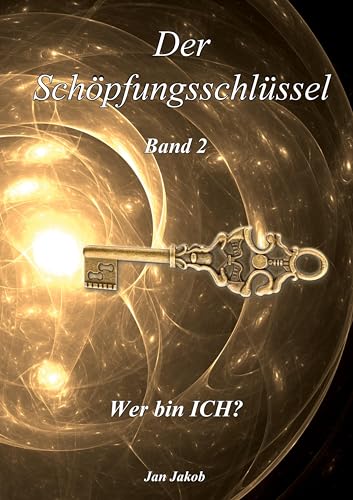 Der Schöpfungsschlüssel Band 2: Wer bin "ICH"? von Book on Demand