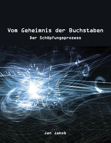 Vom Geheimnis der Buchstaben: Der Schöpfungsprozess