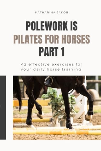 Polework is the Pilates for Horses: Never be bored in the arena again! 42 exercises for your training. (Polework is Pilates for Horses, Band 1) von Independently published