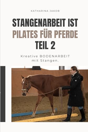 Stangenarbeit ist Pilates für Pferde Teil 2: Kreative Bodenarbeit mit Stangen. von Independently published