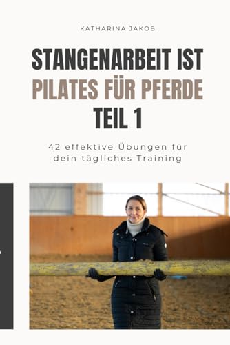 Stangenarbeit ist Pilates für Pferde: 42 Übungen für dein tägliches Training.