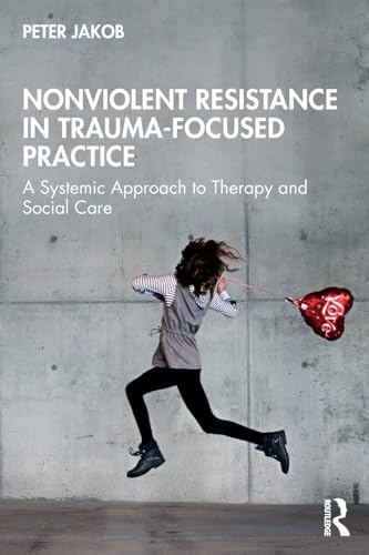 Nonviolent Resistance in Trauma-Focused Practice: A Systemic Approach to Therapy and Social Care von Routledge