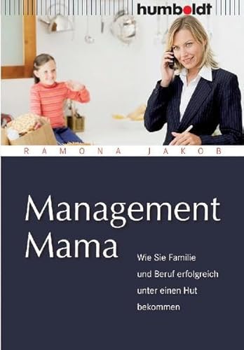 Management Mama: Wie Sie Familie und Beruf erfolgreich unter einen Hut bekommen (humboldt - Eltern & Kind) von humboldt / Schlütersche