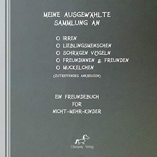 Meine ausgewählte Sammlung an Irren, Lieblingsmenschen, schrägen Vögeln, Freundinnen, Freunden und/oder Muckelchen: Ein Freundebuch für Nicht-mehr-Kinder von Chaospony Verlag