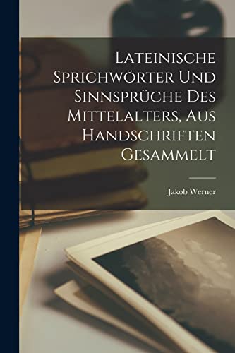 Lateinische Sprichwörter Und Sinnsprüche Des Mittelalters, Aus Handschriften Gesammelt von Creative Media Partners, LLC