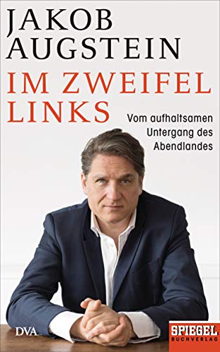 Im Zweifel links: Vom aufhaltsamen Untergang des Abendlands - Ein SPIEGEL-Buch Im Zweifel links: Vom aufhaltsamen Untergang des Abendlands - Ein SPIEGEL-Buch