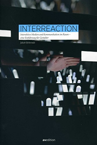 Interreaction: Interaktive Medien und Kommunikation im Raum. Eine Einführung für Gestalter
