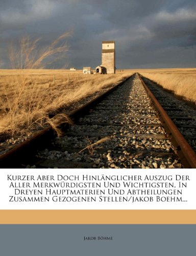 Kurzer Aber Doch Hinlänglicher Auszug Der Aller Merkwürdigsten Und Wichtigsten, In Dreyen Hauptmaterien Und Abtheilungen Zusammen Gezogenen Stellen/jakob Boehm... Kurzer Aber Doch Hinlänglicher Auszug Der Aller Merkwürdigsten Und Wichtigsten, In Dreyen Hauptmaterien Und Abtheilungen Zusammen Gezogenen Stellen/jakob Boehm... von Nabu Press