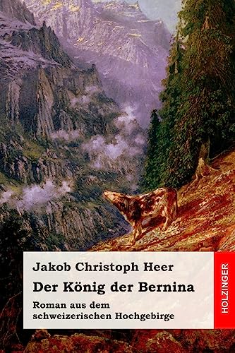 Der König der Bernina: Roman aus dem schweizerischen Hochgebirge