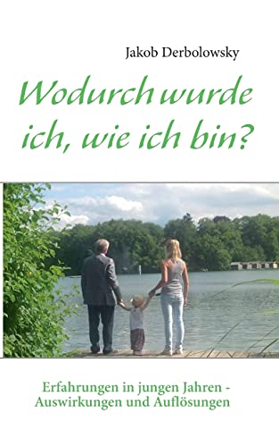 Wodurch wurde ich, wie ich bin: Erfahrungen in jungen Jahren - Auswirkungen und Auflösungen