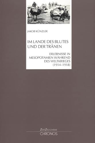 Im Lande des Blutes und der Tränen: Erlebnisse in Mesopotamien während des Weltkrieges (1914-1918) (ZeitZeugnisse) von Chronos Verlag