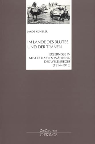 Im Lande des Blutes und der Tränen: Erlebnisse in Mesopotamien während des Weltkrieges (1914-1918) (ZeitZeugnisse)