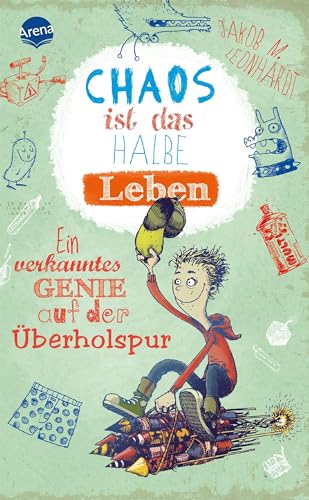 Chaos ist das halbe Leben: Ein verkanntes Genie auf der Überholspur von Arena Verlag GmbH