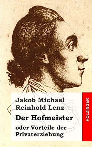 Der Hofmeister oder Vorteile der Privaterziehung: Eine Komödie Der Hofmeister oder Vorteile der Privaterziehung: Eine Komödie