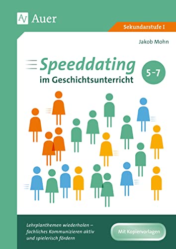 Speeddating im Geschichtsunterricht 5-7: Lehrplanthemen wiederholen - fachliches Kommunizieren aktiv und spielerisch fördern (5. bis 7. Klasse) (Speeddating im Unterricht in der Sekundarstufe) von Auer Verlag i.d.AAP LW