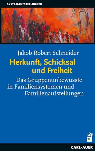 Herkunft, Schicksal und Freiheit: Das Gruppenunbewusste in Familiensystemen und Familienaufstellungen (Systemische Therapie) von Auer-System-Verlag, Carl