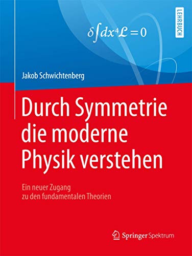 Durch Symmetrie die moderne Physik verstehen: Ein neuer Zugang zu den fundamentalen Theorien von Springer Spektrum