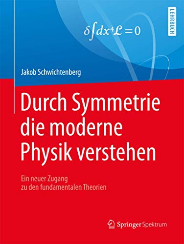 Durch Symmetrie die moderne Physik verstehen: Ein neuer Zugang zu den fundamentalen Theorien