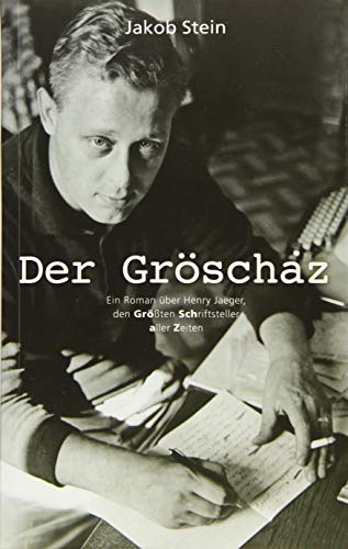 Der Gröschaz: Ein biografischer Roman über Henry Jaeger, den größten Schriftsteller aller Zeiten. von B3 Verlag