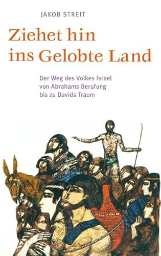 Ziehet hin ins gelobte Land: Der Weg des Volkes Israel von Abrahams Berufung bis zu Davids Traum Ziehet hin ins gelobte Land: Der Weg des Volkes Israel von Abrahams Berufung bis zu Davids Traum