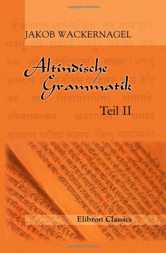 Altindische Grammatik: Teil 2: Einleitung zur Wortlehre. Nominalkomposition von Adamant Media Corporation