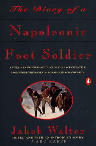 The Diary of a Napoleonic Foot Soldier: A Unique Eyewitness Account of the Face of Battle from Inside the Ranks of Bonaparte's Grand Army The Diary of a Napoleonic Foot Soldier: A Unique Eyewitness Account of the Face of Battle from Inside the Ranks of Bonaparte's Grand Army