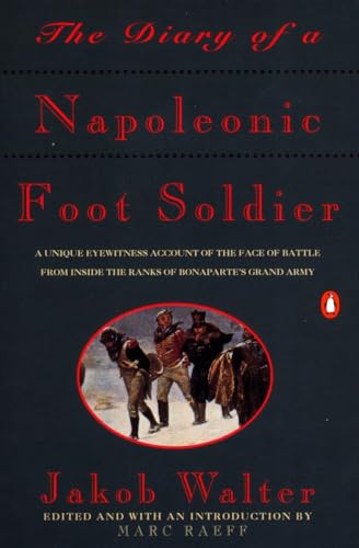 The Diary of a Napoleonic Foot Soldier: A Unique Eyewitness Account of the Face of Battle from Inside the Ranks of Bonaparte's Grand Army