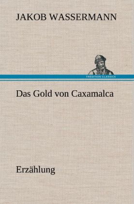 Das Gold von Caxamalca von TREDITION CLASSICS