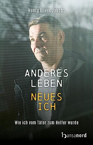 Anderes Leben - Neues Ich: Wie ich vom Täter zum Helfer wurde Anderes Leben - Neues Ich: Wie ich vom Täter zum Helfer wurde von hansanord
