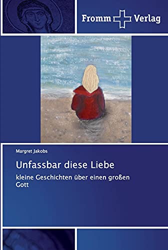 Unfassbar diese Liebe: kleine Geschichten über einen großen Gott