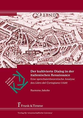 Der kultivierte Dialog in der italienischen Renaissance: Eine sprechakttheoretische Analyse des "Libro del Cortegiano" (1528) (Kulturen – Kommunikation – Kontakte) von Frank & Timme