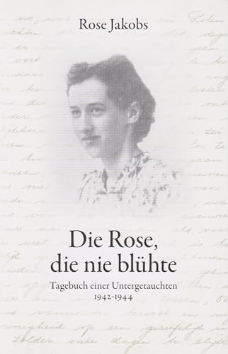 Die Rose, die nie blühte - Tagebuch einer Untergetauchten 1942-1944 von Florian Isensee GmbH