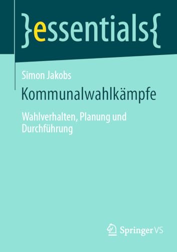 Kommunalwahlkämpfe: Wahlverhalten, Planung und Durchführung (essentials) von Springer VS
