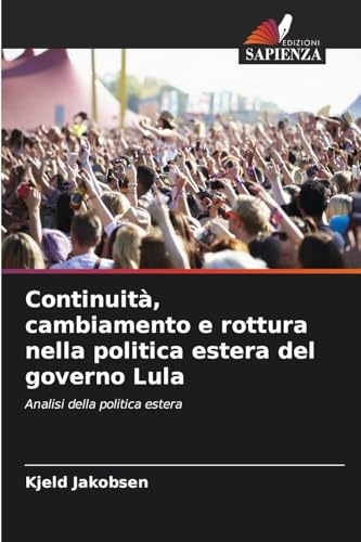 Continuità, cambiamento e rottura nella politica estera del governo Lula: Analisi della politica estera von Edizioni Sapienza