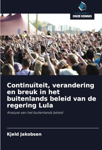 Continuïteit, verandering en breuk in het buitenlands beleid van de regering Lula: Analyse van het buitenlands beleid von Uitgeverij Onze Kennis