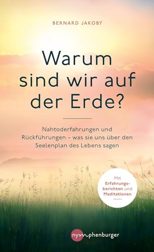 Warum sind wir auf der Erde?: Nahtoderfahrungen und Rückführungen - was sie uns über den Seelenplan des Lebens sagen von Nymphenburger Verlag