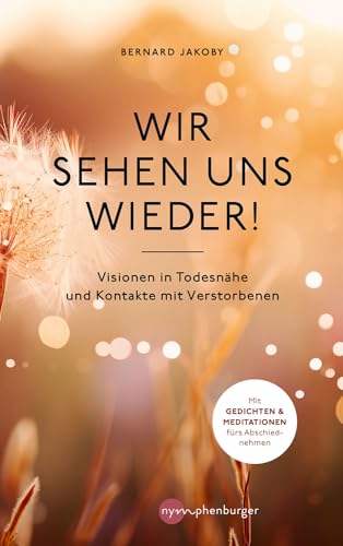 Wir sehen uns wieder!: Visionen in Todesnähe und Kontakte mit Verstorbenen von Nymphenburger in der Franckh-Kosmos Verlags-GmbH & Co. KG