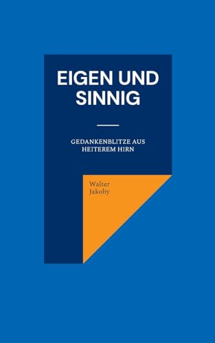 Eigen und sinnig: Gedankenblitze aus heiterem Hirn von Books on Demand