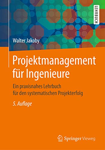 Projektmanagement für Ingenieure: Ein praxisnahes Lehrbuch für den systematischen Projekterfolg