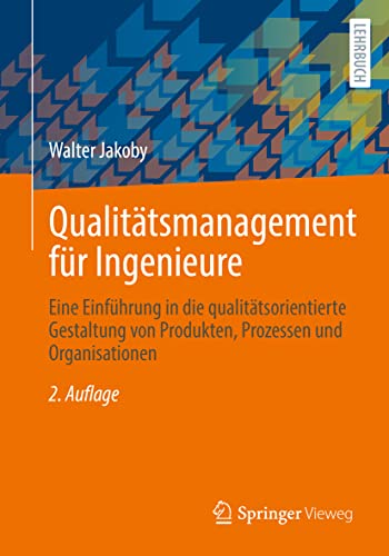 Qualitätsmanagement für Ingenieure: Eine Einführung in die qualitätsorientierte Gestaltung von Produkten, Prozessen und Organisationen