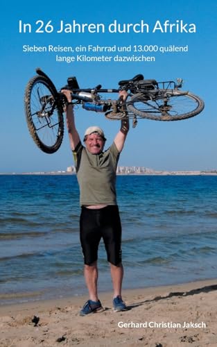 In 26 Jahren durch Afrika: Sieben Reisen, ein Fahrrad und 13.000 quälend lange Kilometer dazwischen von Books on Demand