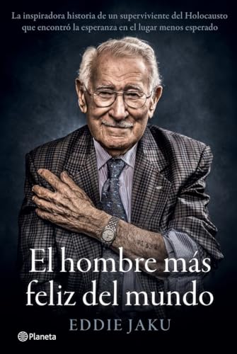 El hombre más feliz del mundo: La inspiradora historia de un superviviente del Holocausto que encontró la esperanza en el lugar menos esperado (No Ficción) von Editorial Planeta