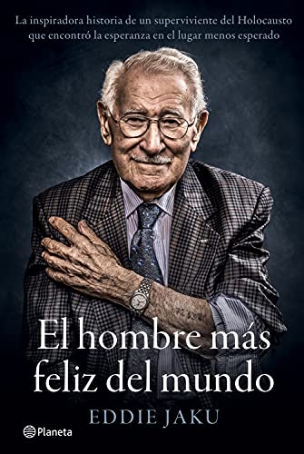 El hombre más feliz del mundo: La inspiradora historia de un superviviente del Holocausto que encontró la esperanza en el lugar menos esperado (No Ficción)