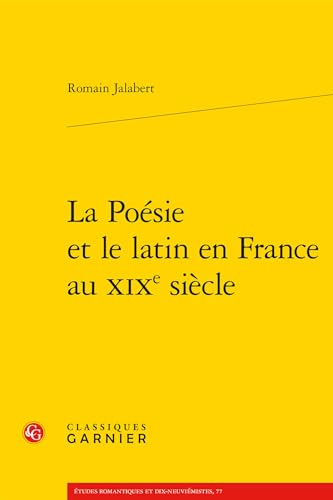 La Poesie Et Le Latin En France Au Xixe Siecle (Etudes Romantiques Et Dix-neuviemistes, Band 77) von Classiques Garnier
