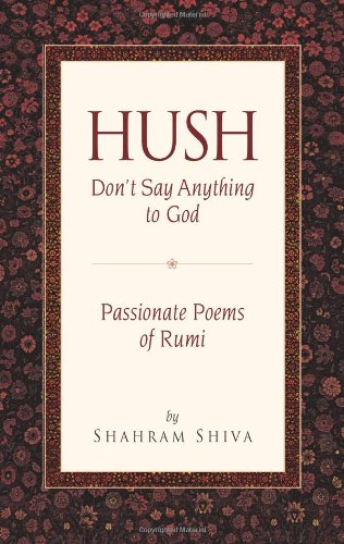 Hush, Don't Say Anything to God: Passionate Poems of Rumi