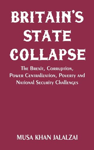 Britain's State Collapse: The Brexit, Corruption, Power Centralization, Poverty and National Security Challenges von VIJ Books