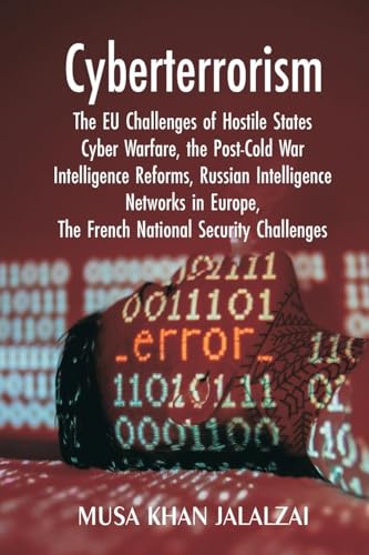 Cyberterrorism: The EU Challenges of Hostile States Cyber Warfare, the Post-Cold War Intelligence Reforms, Russian Intelligence Networks in Europe, The French National Security Challenges Cyberterrorism: The EU Challenges of Hostile States Cyber Warfare, the Post-Cold War Intelligence Reforms, Russian Intelligence Networks in Europe, The French National Security Challenges von VIJ Books