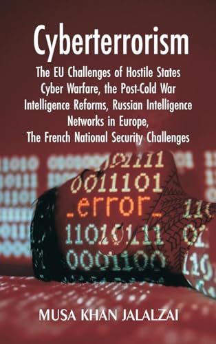 Cyberterrorism: The EU Challenges of Hostile States Cyber Warfare, the Post-Cold War Intelligence Reforms, Russian Intelligence Networks in Europe, The French National Security Challenges von VIJ Books